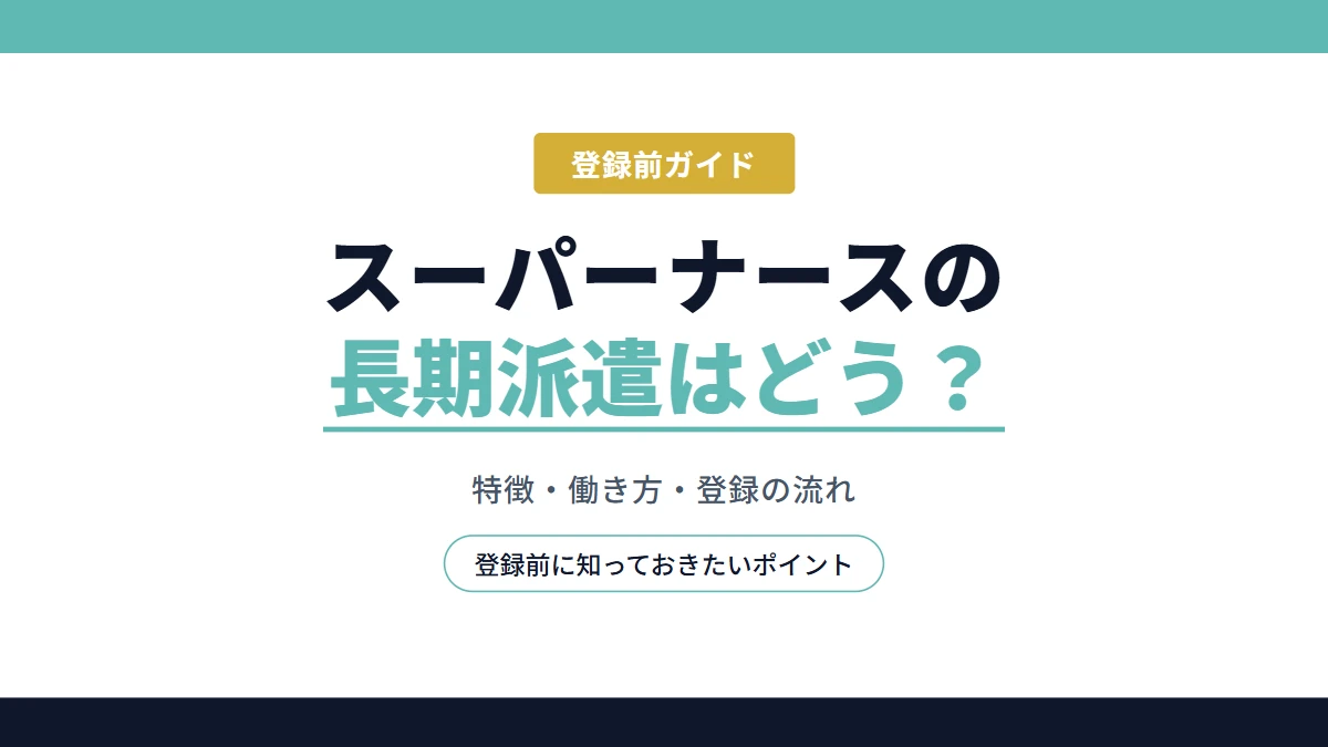 スーパーナースの長期派遣の特徴と登録前に知っておきたいポイント